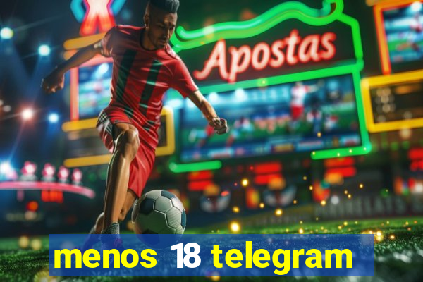 menos 18 telegram